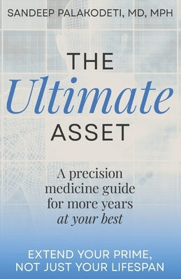 The Ultimate Asset: Extend Your Prime, Not (Just) Your Lifespan by Palakodeti, Sandeep
