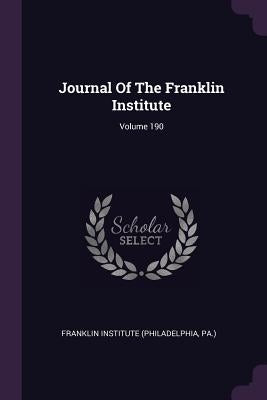 Journal Of The Franklin Institute; Volume 190 by Franklin Institute (Philadelphia, Pa ).