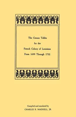 Census Tables for the French Colony of Louisiana from 1699 Through 1732 by Maduell, Charles R., Jr.