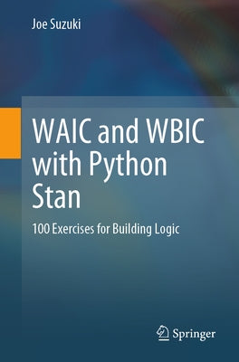 Waic and Wbic with Python Stan: 100 Exercises for Building Logic by Suzuki, Joe