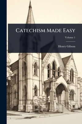 Catechism Made Easy by Gibson, Henry