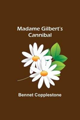 Madame Gilbert's Cannibal by Copplestone, Bennet