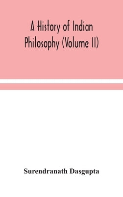A history of Indian philosophy (Volume II) by Dasgupta, Surendranath