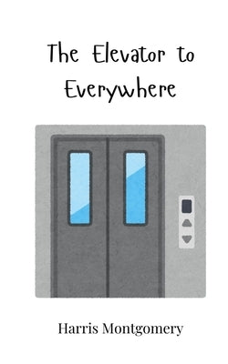 The Elevator to Everywhere by Montgomery, Harris