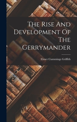 The Rise And Development Of The Gerrymander by Griffith, Elmer Cummings