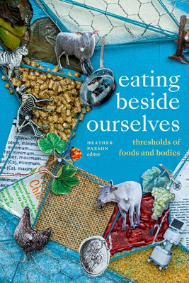Eating Beside Ourselves: Thresholds of Foods and Bodies by Paxson, Heather