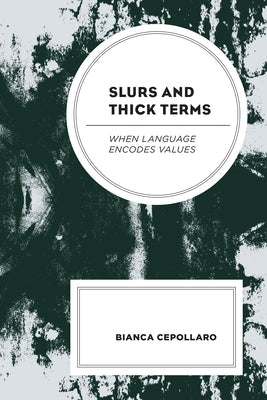 Slurs and Thick Terms: When Language Encodes Values by Cepollaro, Bianca