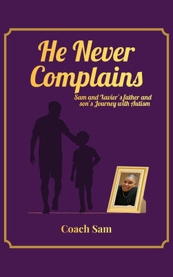He Never Complains: A Father and Son's Journey with Autism by Sam, Coach
