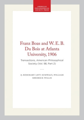 Franz Boas and W. E. B. Du Bois at Atlanta University, 1906: Transactions, American Philosophical Society (Vol. 98, Part 2) by Zumwalt, Rosemary Levy