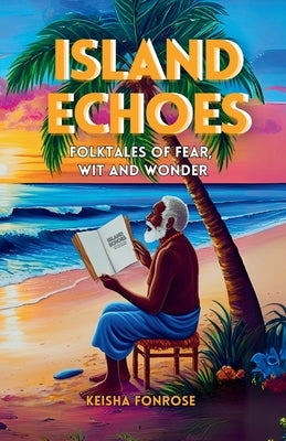 Island Echoes: Folktalkes of Fear Wit & Wonder by Fonrose, Keisha