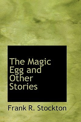 The Magic Egg and Other Stories by Stockton, Frank R.