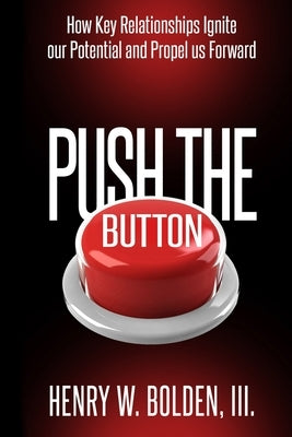Push The Button: How Key Relationships Ignite our Potential and Propel us Forward by Bolden LLL, Henry W.
