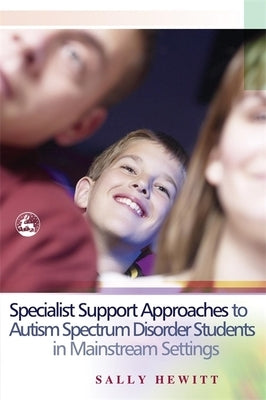 Specialist Support Approaches to Autism Spectrum Disorder Students in Mainstream Settings by Hewitt, Sally