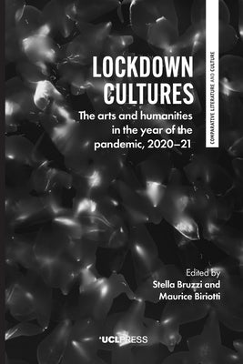 Lockdown Cultures: The Arts and Humanities in the Year of the Pandemic, 2020-21 by Bruzzi, Stella