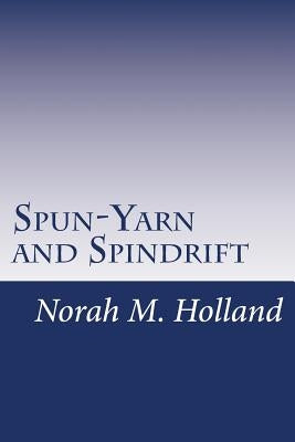 Spun-Yarn and Spindrift by Holland, Norah M.