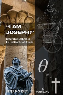 "I Am Joseph!": Luther's Last Lectures on the Last Chapters of Genesis by Krey, Peter D. S.
