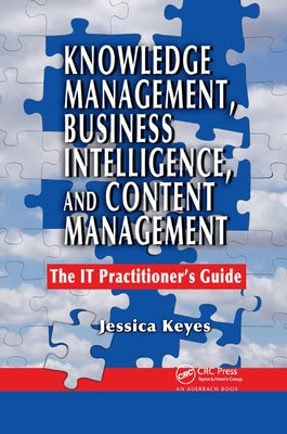 Knowledge Management, Business Intelligence, and Content Management: The It Practitioner's Guide by Keyes, Jessica