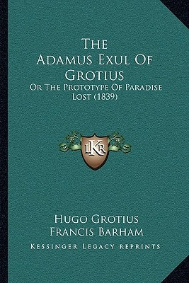 The Adamus Exul Of Grotius: Or The Prototype Of Paradise Lost (1839) by Grotius, Hugo
