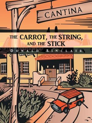 The Carrot, the String, and the Stick by Sinclair, Donald