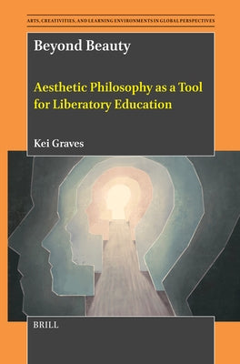 Beyond Beauty: Aesthetic Philosophy as a Tool for Liberatory Education by Graves, Kei