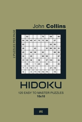 Hidoku - 120 Easy To Master Puzzles 10x10 - 6 by Collins, John
