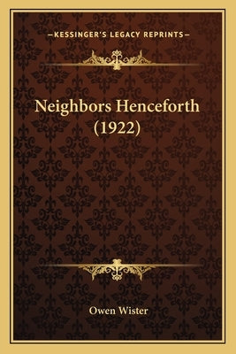Neighbors Henceforth (1922) by Wister, Owen