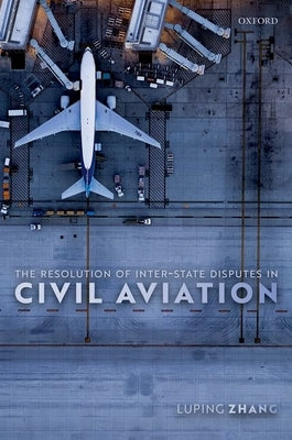 The Resolution of Inter-State Disputes in Civil Aviation by Zhang, Luping