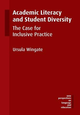 Academic Literacy and Student Diversity: The Case for Inclusive Practice by Wingate, Ursula