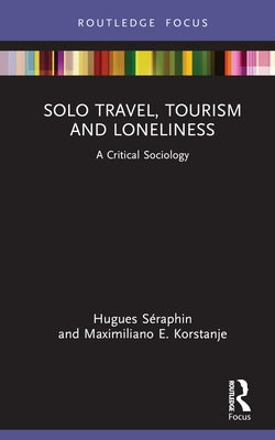 Solo Travel, Tourism and Loneliness: A Critical Sociology by S?raphin, Hugues