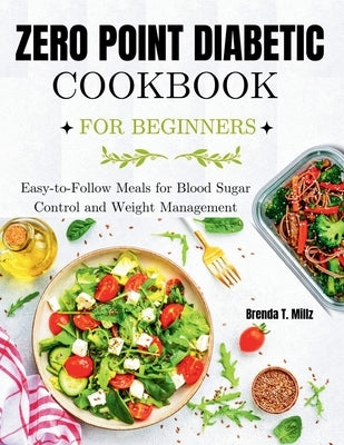 Zero Point Diabetic Cookbook for Beginners: Easy-to-Follow Meals for Blood Sugar Control and Weight Management by T. Millz, Brenda