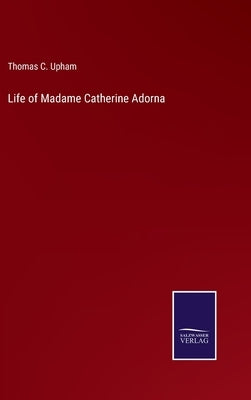 Life of Madame Catherine Adorna by Upham, Thomas C.