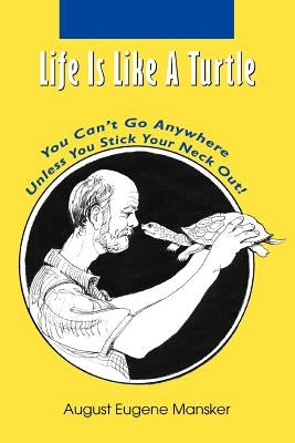 Life Is Like A Turtle: You Can't Go Anywhere Unless You Stick Your Neck Out! by Mansker, August Eugene