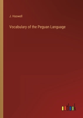 Vocabulary of the Peguan Language by Haswell, J.