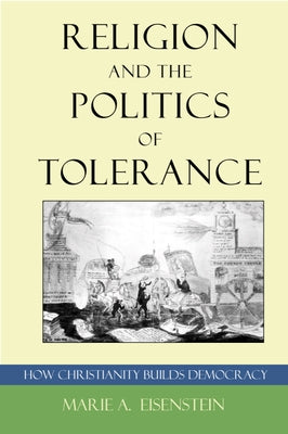 Religion and the Politics of Tolerance: How Christianity Builds Democracy by Eisenstein, Marie A.