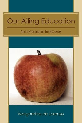Our Ailing Education: And a Prescription for Recovery by De Lorenzo, Margaretha