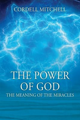 The Power of God: The Meaning of the Miracles by Mitchell, Cordell