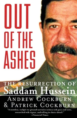 Out of the Ashes: The Resurrection of Saddam Hussein by Cockburn, Andrew