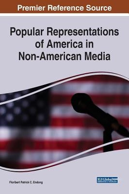 Popular Representations of America in Non-American Media by Endong, Floribert Patrick C.