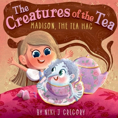Madison, The Tea Hag: The Creatures of the Tea by Gregory, Niki J.
