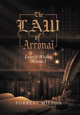The LAW of Arronai: Love & Wisdom Volume I by Milton, Forrest
