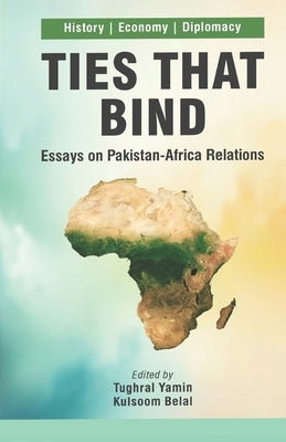 Ties That Bind: Essays on Pakistan-Africa Relations by Belal, Kulsoom