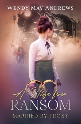 A Wife for Ransom: A Sweet Mail-Order Bride Romance by Andrews, Wendy May