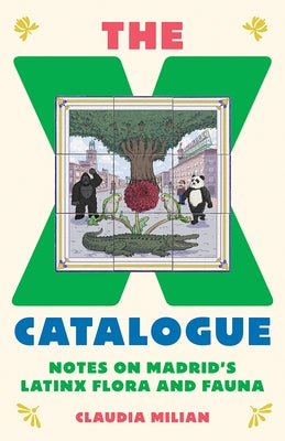 The X Catalogue: Notes on Madrid's Latinx Flora and Fauna by Milian, Claudia