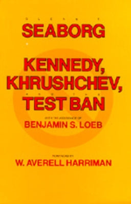 Kennedy, Krushchev, and Test Ban by Seaborg, Glenn T.