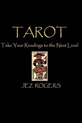 Tarot - Take Your Readings To The Next Level: A Comprehensive Guide For New Readers by Rogers, Jez
