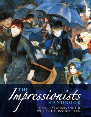 The Impressionists Handbook: The Greatest Works and the World That Inspired Them by Katz, Robert
