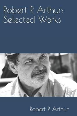 Robert P. Arthur: Selected Works by Arthur, Robert Peebles