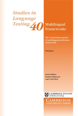 Multilingual Frameworks: The Construction and Use of Multilingual Proficiency Frameworks by Jones, Neil