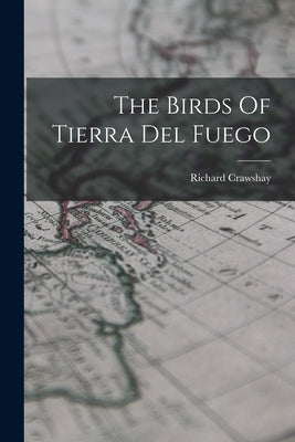The Birds Of Tierra Del Fuego by Richard, Crawshay