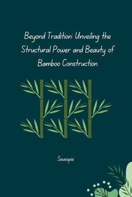 Beyond Tradition: Unveiling the Structural Power and Beauty of Bamboo Construction by Seusspie